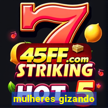 mulheres gizando